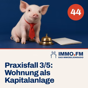 Cover der Folge 44 von IMMO.FM: Praxisfall: Wohnung als Kapitalanlage kaufen 3/5
